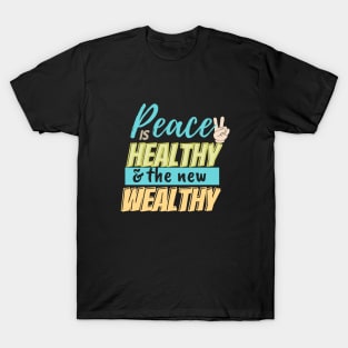 Peace is healthy and the new wealthy T-Shirt